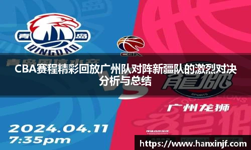 CBA赛程精彩回放广州队对阵新疆队的激烈对决分析与总结