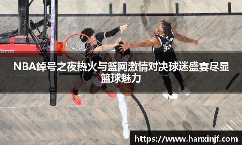 NBA绰号之夜热火与篮网激情对决球迷盛宴尽显篮球魅力